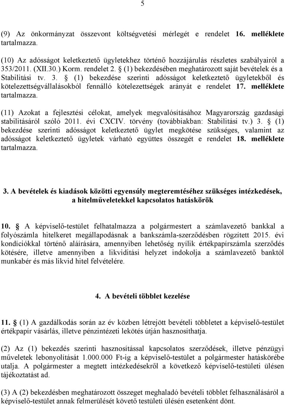 (1) bekezdése szerinti adósságot keletkeztető ügyletekből és kötelezettségvállalásokból fennálló kötelezettségek arányát e rendelet 17. melléklete tartalmazza.