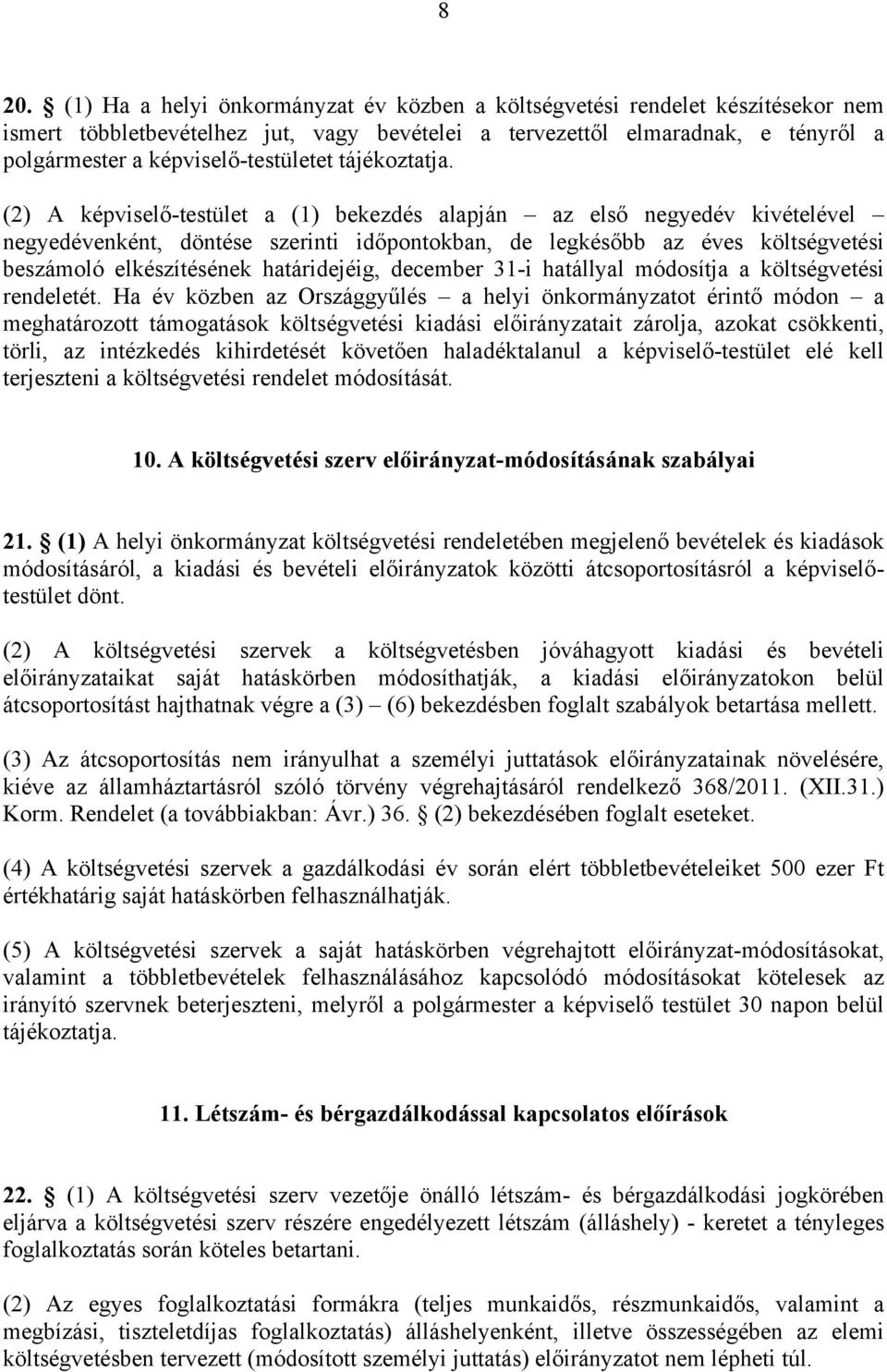 (2) A képviselő-testület a (1) bekezdés alapján az első negyedév kivételével negyedévenként, döntése szerinti időpontokban, de legkésőbb az éves költségvetési beszámoló elkészítésének határidejéig,