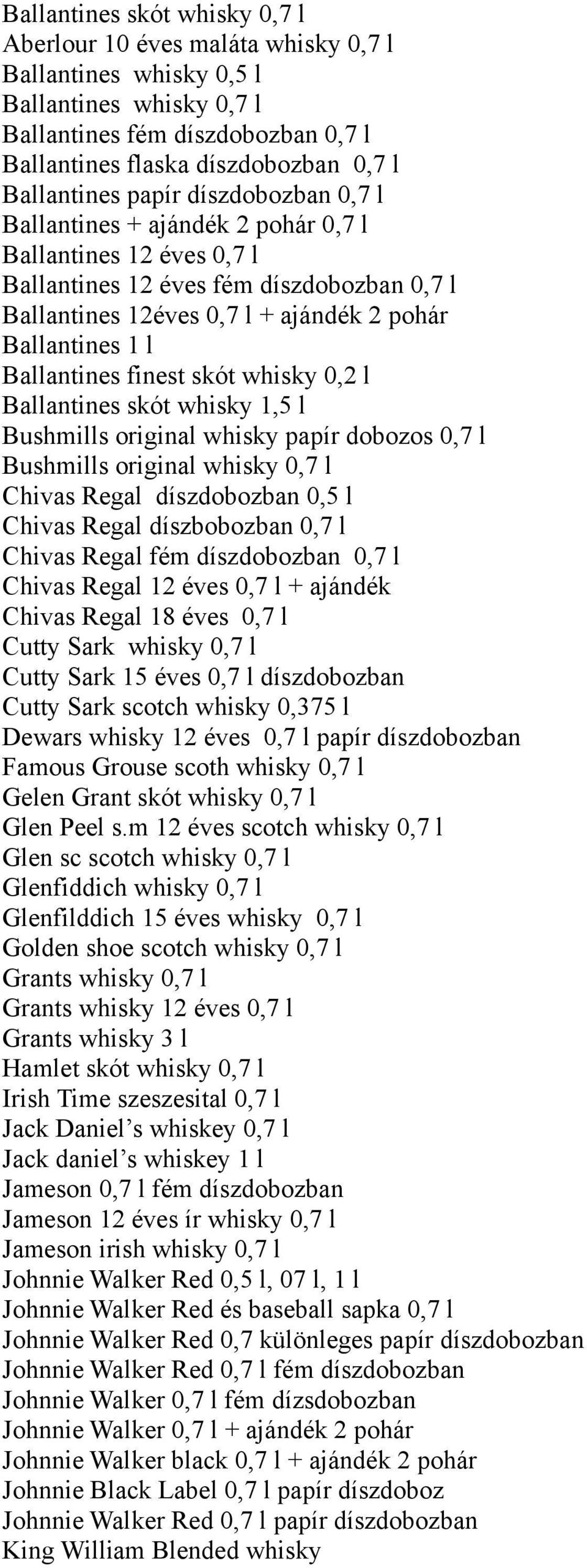 l Ballantines finest skót whisky 0,2 l Ballantines skót whisky 1,5 l Bushmills original whisky papír dobozos 0,7 l Bushmills original whisky 0,7 l Chivas Regal díszdobozban 0,5 l Chivas Regal