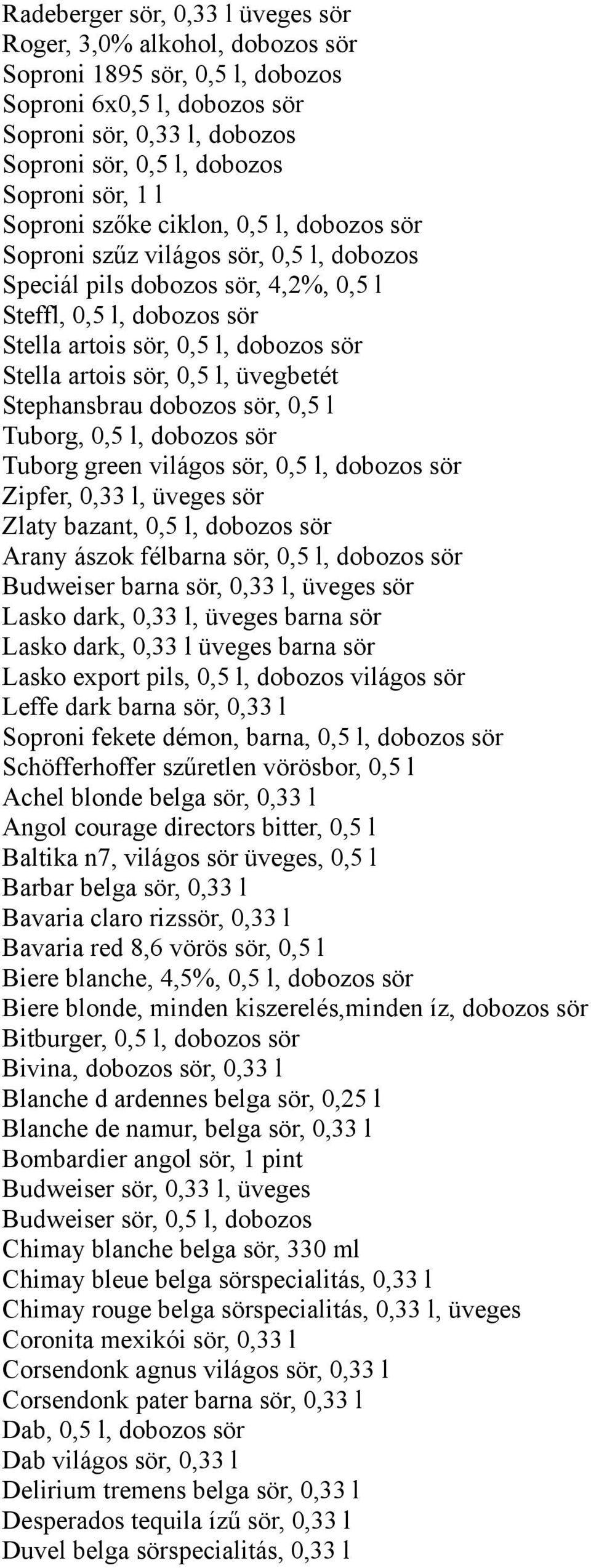 artois sör, 0,5 l, üvegbetét Stephansbrau dobozos sör, 0,5 l Tuborg, 0,5 l, dobozos sör Tuborg green világos sör, 0,5 l, dobozos sör Zipfer, 0,33 l, üveges sör Zlaty bazant, 0,5 l, dobozos sör Arany