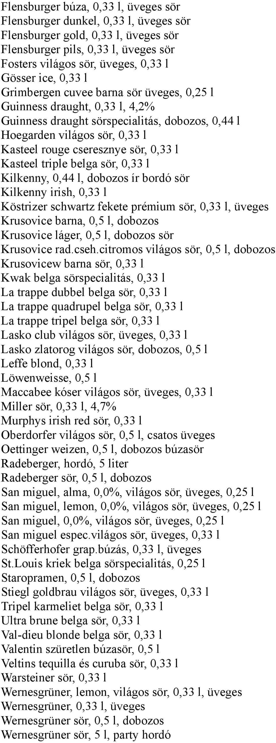 Kasteel triple belga sör, 0,33 l Kilkenny, 0,44 l, dobozos ír bordó sör Kilkenny irish, 0,33 l Köstrizer schwartz fekete prémium sör, 0,33 l, üveges Krusovice barna, 0,5 l, dobozos Krusovice láger,