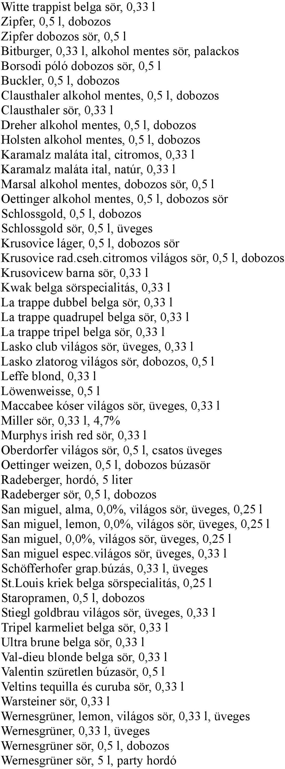 0,33 l Marsal alkohol mentes, dobozos sör, 0,5 l Oettinger alkohol mentes, 0,5 l, dobozos sör Schlossgold, 0,5 l, dobozos Schlossgold sör, 0,5 l, üveges Krusovice láger, 0,5 l, dobozos sör Krusovice