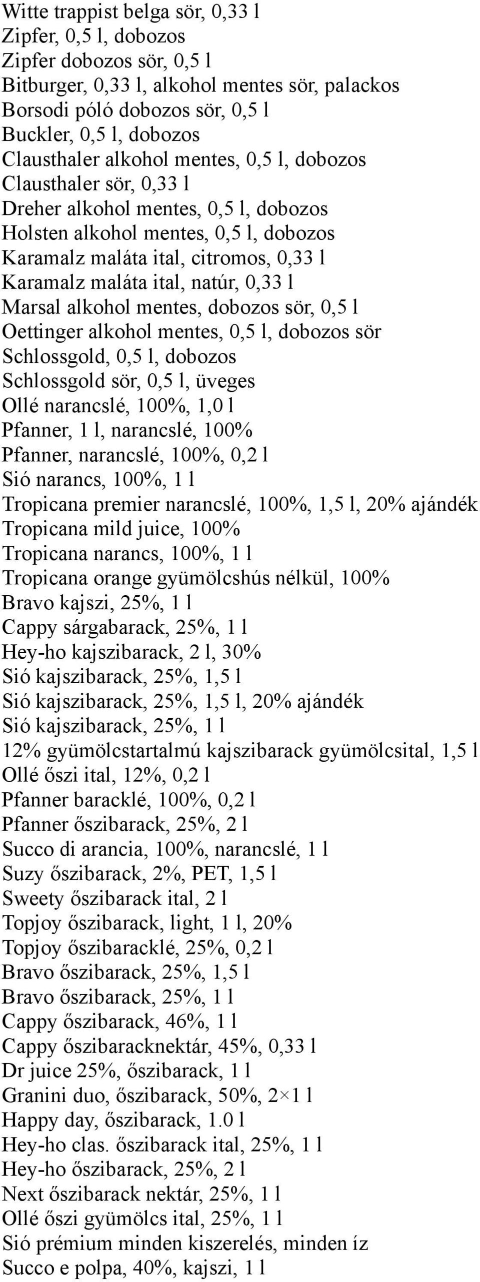 0,33 l Marsal alkohol mentes, dobozos sör, 0,5 l Oettinger alkohol mentes, 0,5 l, dobozos sör Schlossgold, 0,5 l, dobozos Schlossgold sör, 0,5 l, üveges Ollé narancslé, 100%, 1,0 l Pfanner, 1 l,