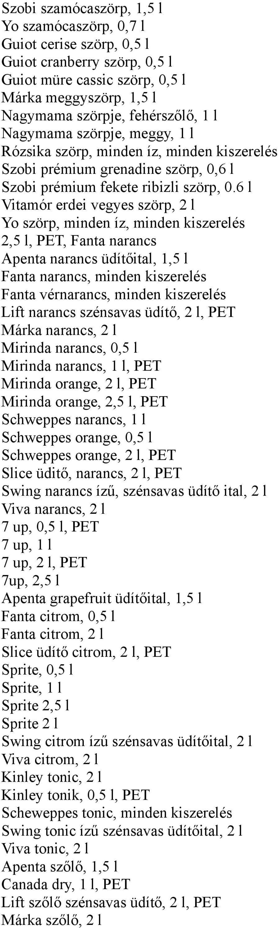 6 l Vitamór erdei vegyes szörp, 2 l Yo szörp, minden íz, minden kiszerelés 2,5 l, PET, Fanta narancs Apenta narancs üdítőital, 1,5 l Fanta narancs, minden kiszerelés Fanta vérnarancs, minden