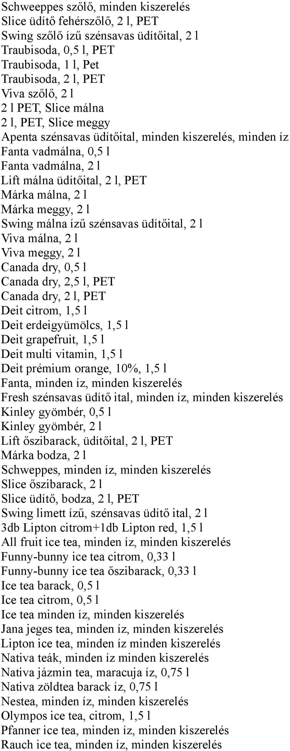 Swing málna ízű szénsavas üdítőital, 2 l Viva málna, 2 l Viva meggy, 2 l Canada dry, 0,5 l Canada dry, 2,5 l, PET Canada dry, 2 l, PET Deit citrom, 1,5 l Deit erdeigyümölcs, 1,5 l Deit grapefruit,