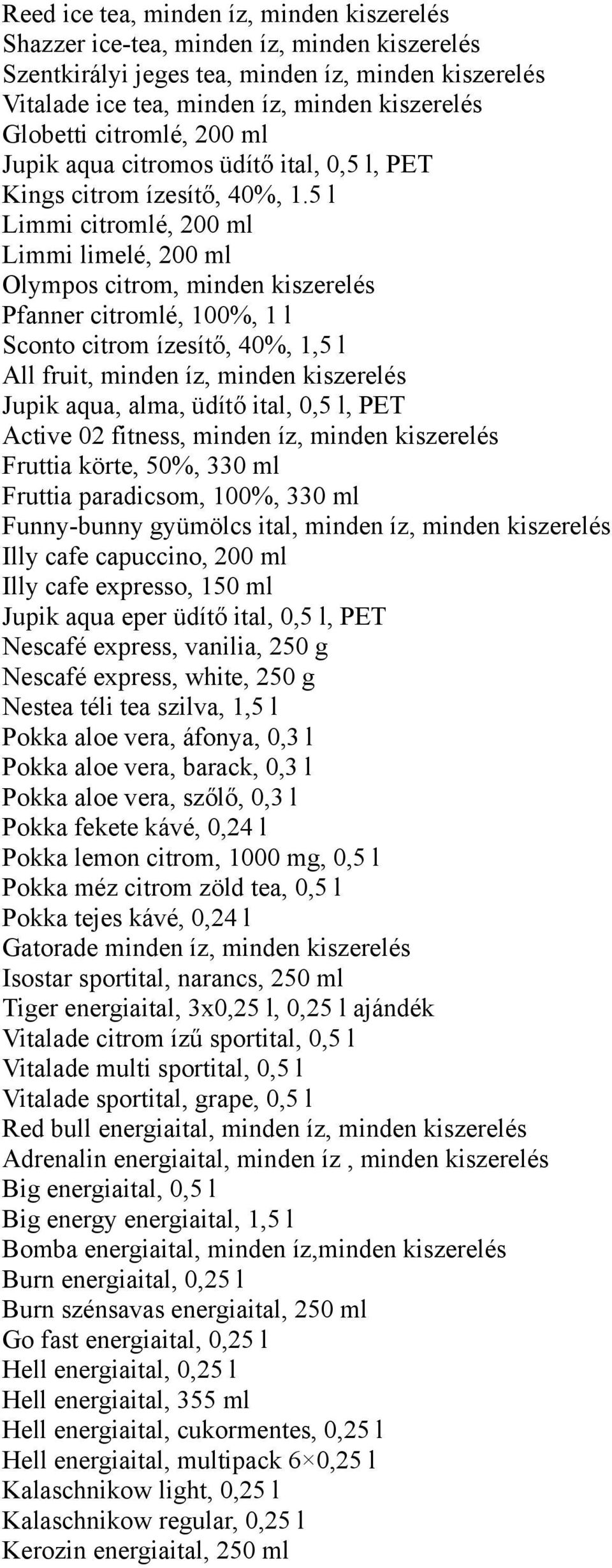 5 l Limmi citromlé, 200 ml Limmi limelé, 200 ml Olympos citrom, minden kiszerelés Pfanner citromlé, 100%, 1 l Sconto citrom ízesítő, 40%, 1,5 l All fruit, minden íz, minden kiszerelés Jupik aqua,