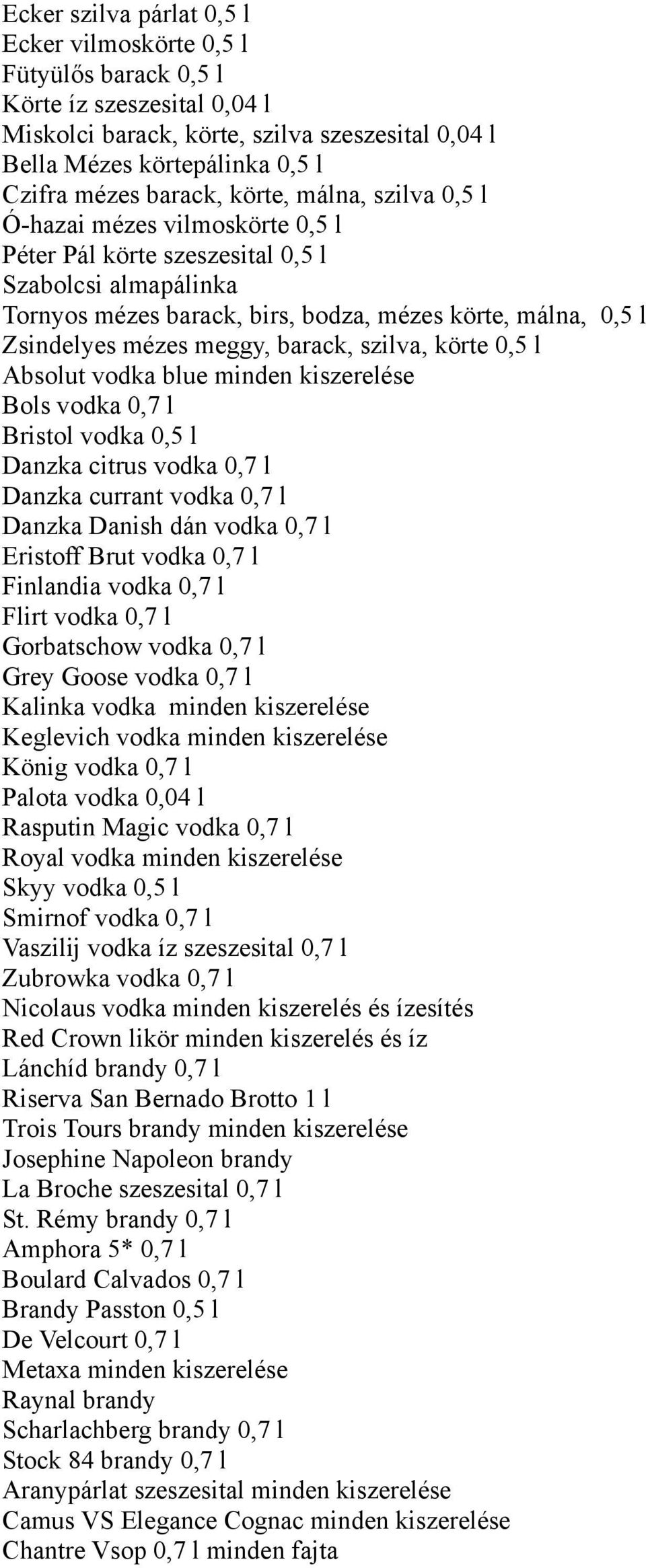 mézes meggy, barack, szilva, körte 0,5 l Absolut vodka blue minden kiszerelése Bols vodka 0,7 l Bristol vodka 0,5 l Danzka citrus vodka 0,7 l Danzka currant vodka 0,7 l Danzka Danish dán vodka 0,7 l