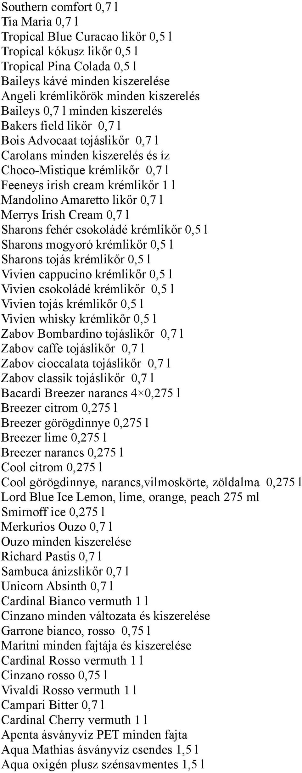 Amaretto likőr 0,7 l Merrys Irish Cream 0,7 l Sharons fehér csokoládé krémlikőr 0,5 l Sharons mogyoró krémlikőr 0,5 l Sharons tojás krémlikőr 0,5 l Vivien cappucino krémlikőr 0,5 l Vivien csokoládé