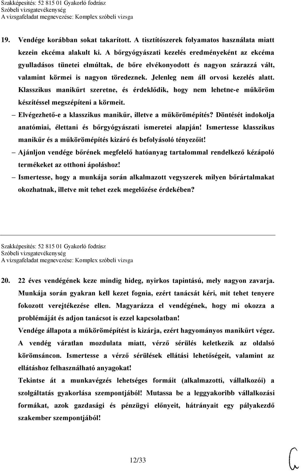 Jelenleg nem áll orvosi kezelés alatt. Klasszikus manikűrt szeretne, és érdeklődik, hogy nem lehetne-e műköröm készítéssel megszépíteni a körmeit.