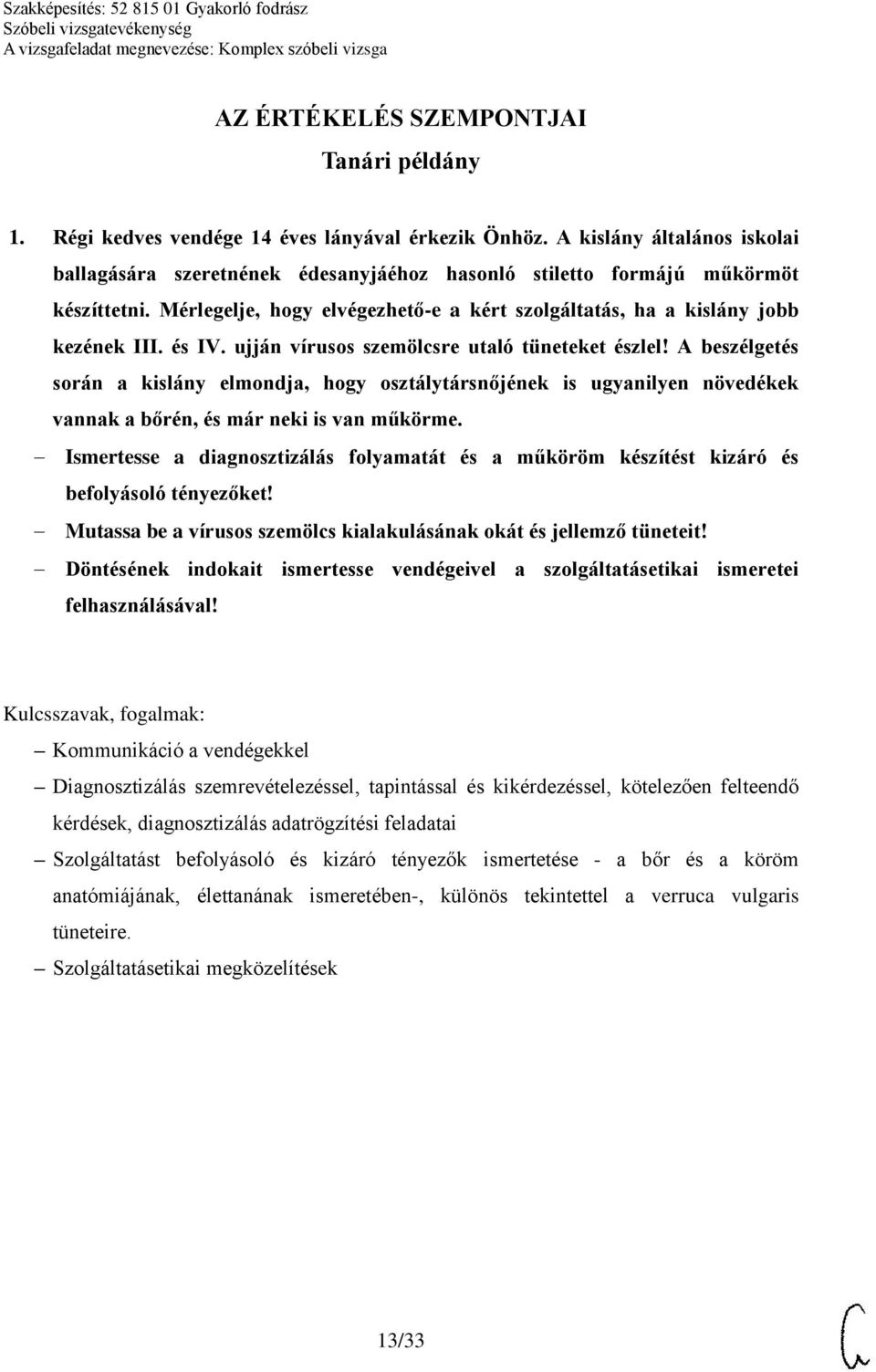 és IV. ujján vírusos szemölcsre utaló tüneteket észlel! A beszélgetés során a kislány elmondja, hogy osztálytársnőjének is ugyanilyen növedékek vannak a bőrén, és már neki is van műkörme.