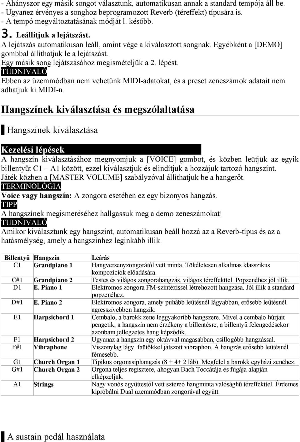 Egy másik song lejátszásához megismételjük a 2. lépést. Ebben az üzemmódban nem vehetünk MIDI-adatokat, és a preset zeneszámok adatait nem adhatjuk ki MIDI-n.