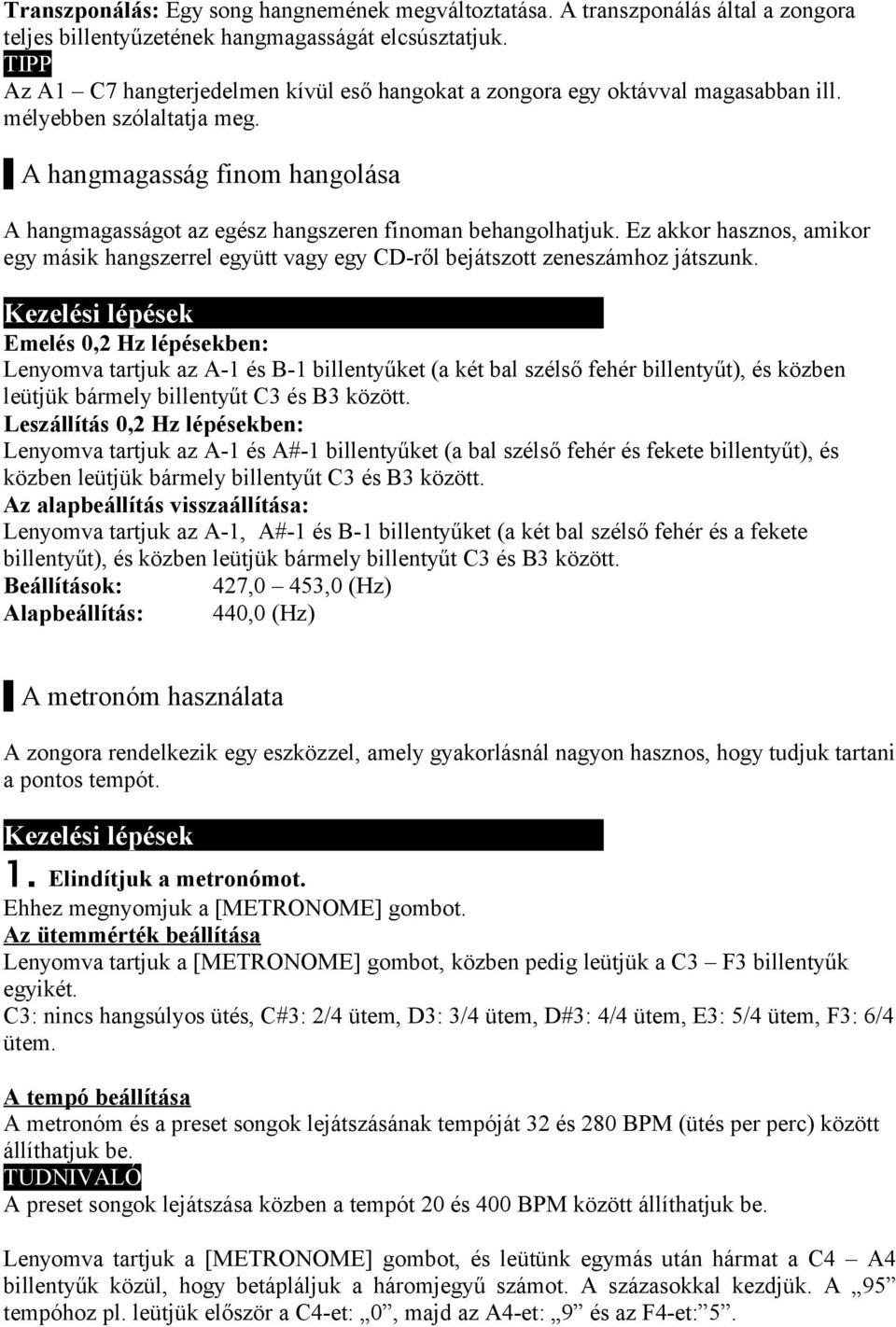 A hangmagasság finom hangolása A hangmagasságot az egész hangszeren finoman behangolhatjuk. Ez akkor hasznos, amikor egy másik hangszerrel együtt vagy egy CD-ről bejátszott zeneszámhoz játszunk.