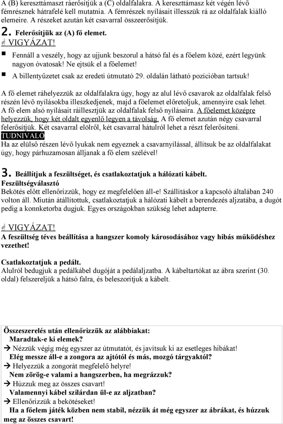 Ne ejtsük el a főelemet! A billentyűzetet csak az eredeti útmutató 29. oldalán látható pozícióban tartsuk!