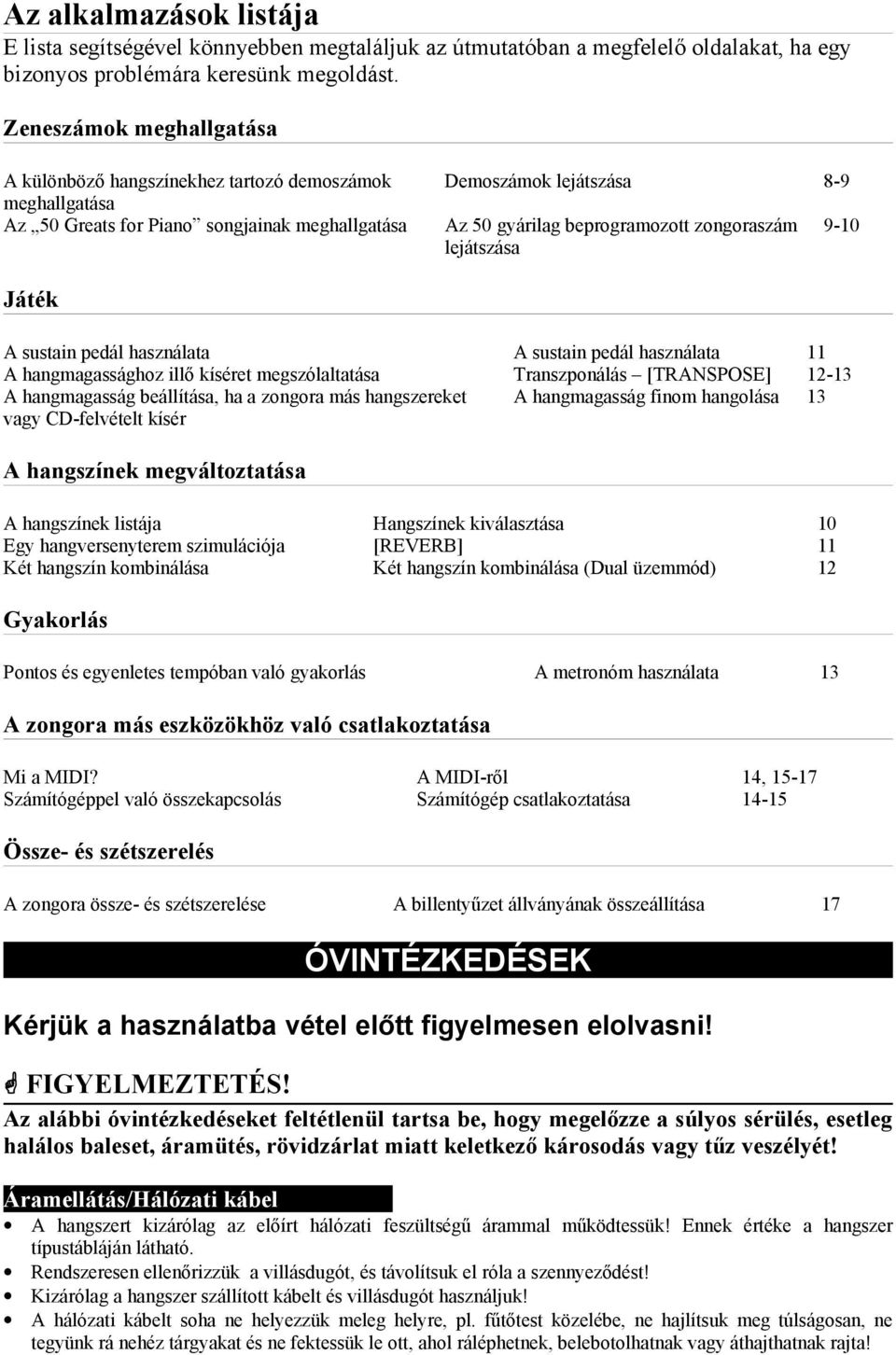 lejátszása 9-10 Játék A sustain pedál használata A sustain pedál használata 11 A hangmagassághoz illő kíséret megszólaltatása Transzponálás [TRANSPOSE] 12-13 A hangmagasság beállítása, ha a zongora