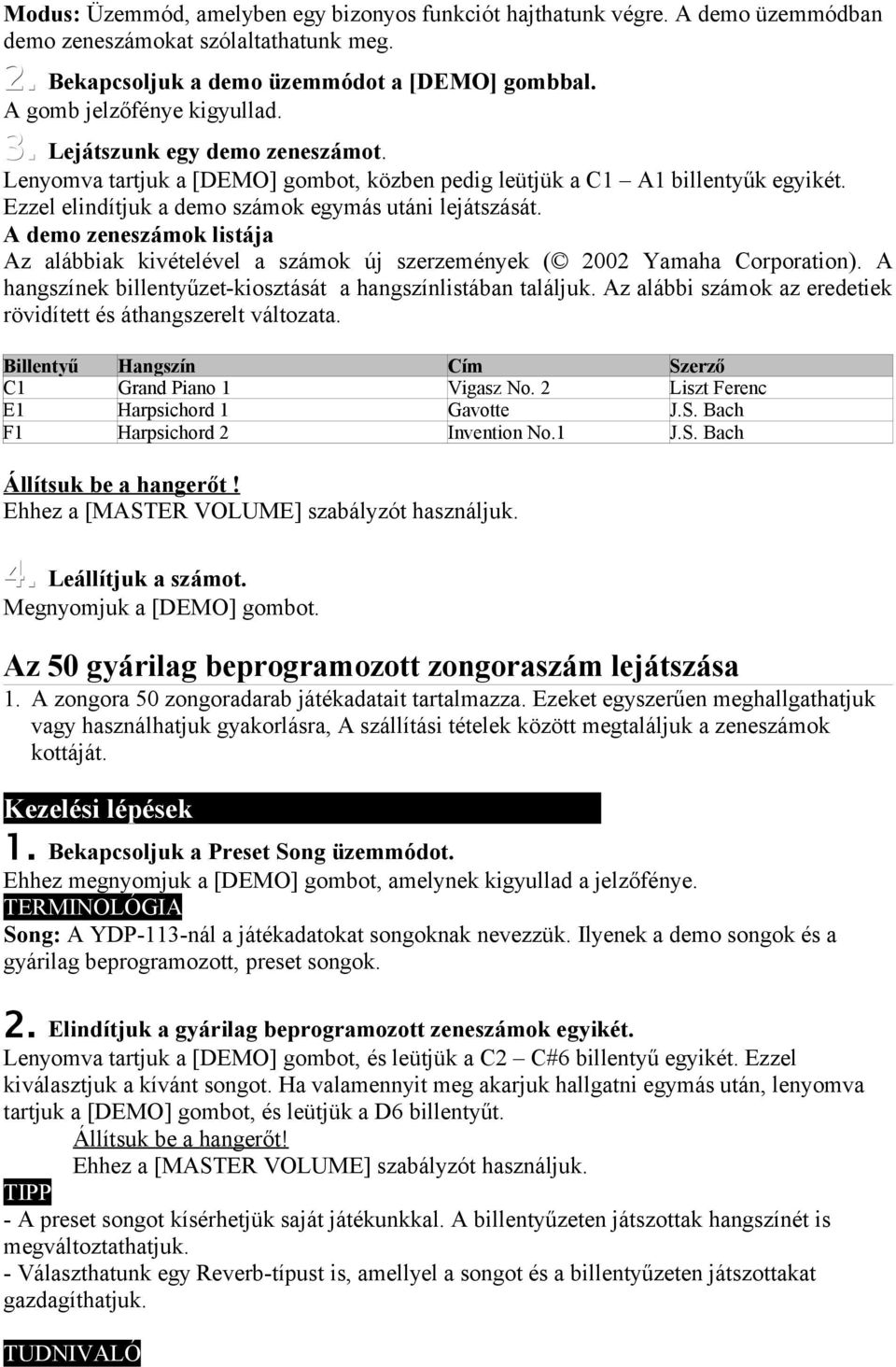 Ezzel elindítjuk a demo számok egymás utáni lejátszását. A demo zeneszámok listája Az alábbiak kivételével a számok új szerzemények ( 2002 Yamaha Corporation).