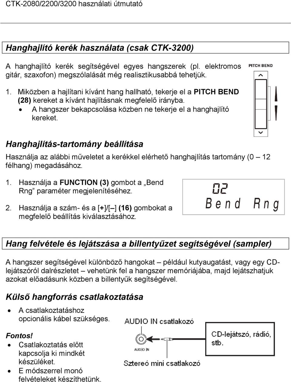 Hanghajlítás-tartomány beállítása Használja az alábbi műveletet a kerékkel elérhető hanghajlítás tartomány (0 12 félhang) megadásához. 1. Használja a FUNCTION (3) gombot a Bend Rng paraméter megjelenítéséhez.