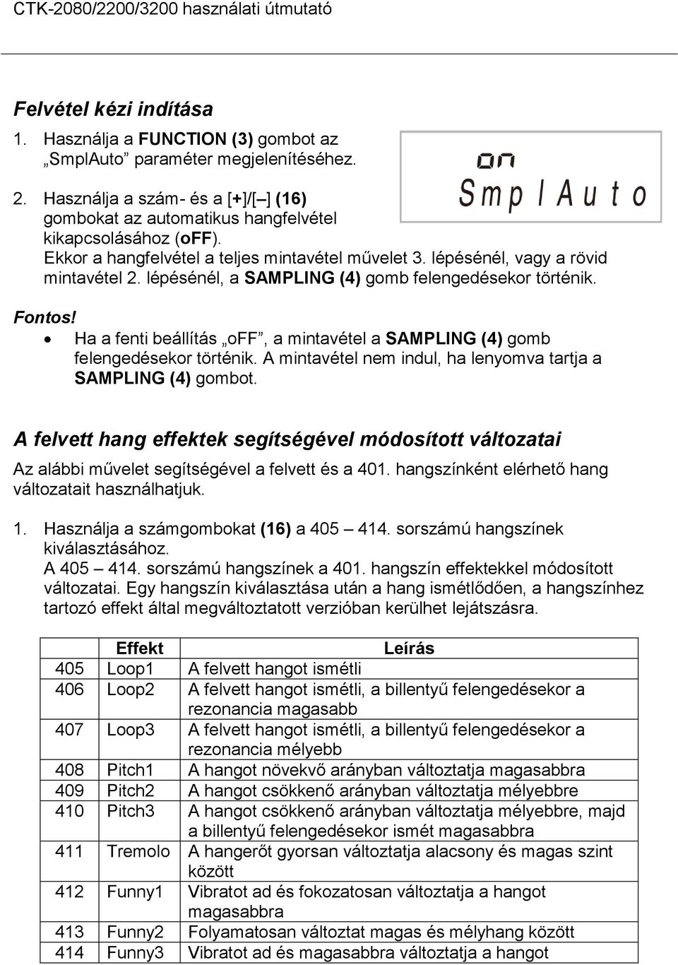 Ha a fenti beállítás off, a mintavétel a SAMPLING (4) gomb felengedésekor történik. A mintavétel nem indul, ha lenyomva tartja a SAMPLING (4) gombot.