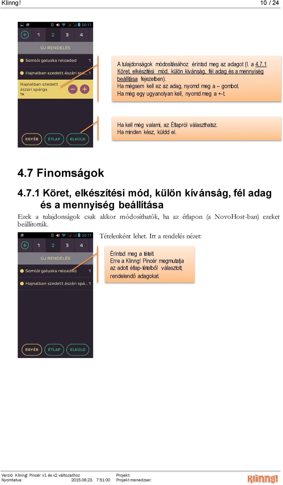 7 Finomságok 4.7.1 Köret, elkészítési mód, külön kívánság, fél adag és a mennyiség beállítása Ezek a tulajdonságok csak akkor módosíthatók, ha az étlapon (a