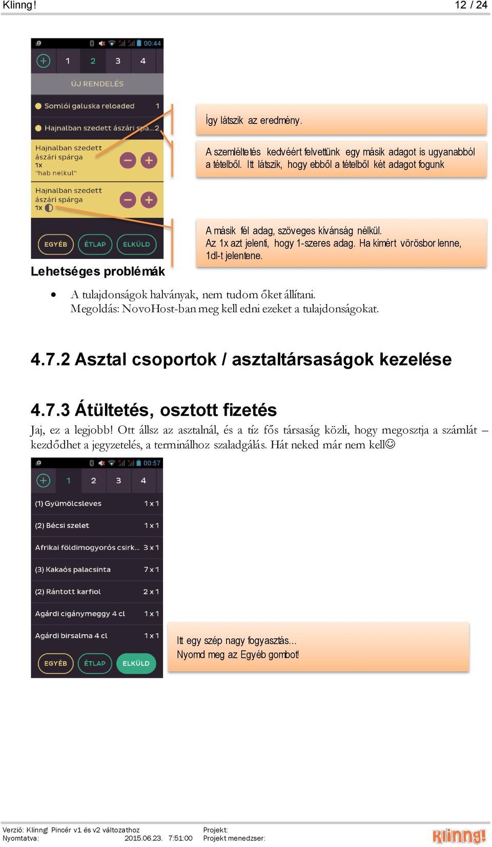 Ha kimért vörösbor lenne, 1dl-t jelentene. A tulajdonságok halványak, nem tudom őket állítani. Megoldás: NovoHost-ban meg kell edni ezeket a tulajdonságokat. 4.7.