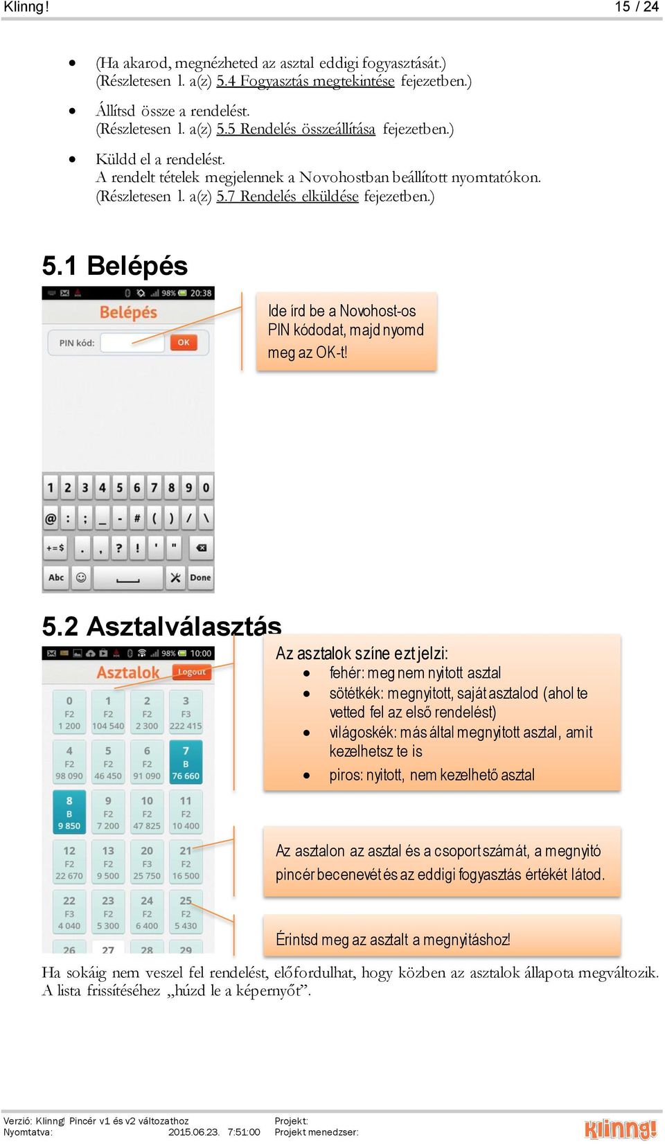 5.2 Asztalválasztás Az asztalok színe ezt jelzi: fehér: meg nem nyitott asztal sötétkék: megnyitott, saját asztalod (ahol te vetted fel az első rendelést) világoskék: más által megnyitott asztal,