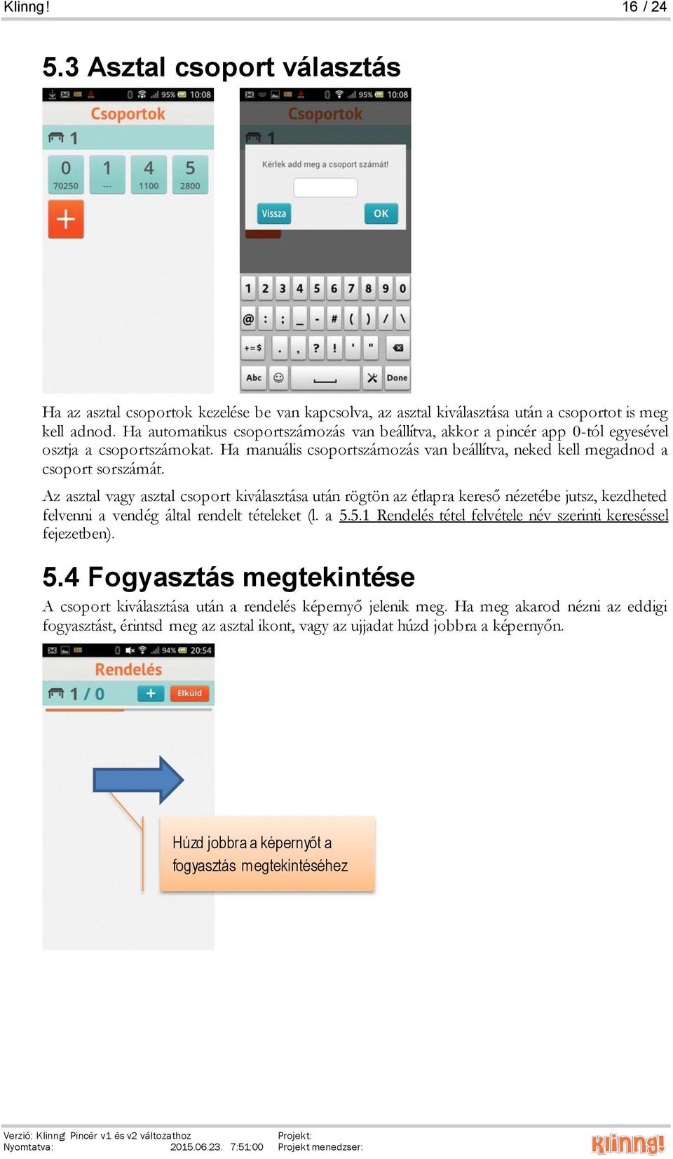 Az asztal vagy asztal csoport kiválasztása után rögtön az étlapra kereső nézetébe jutsz, kezdheted felvenni a vendég által rendelt tételeket (l. a 5.