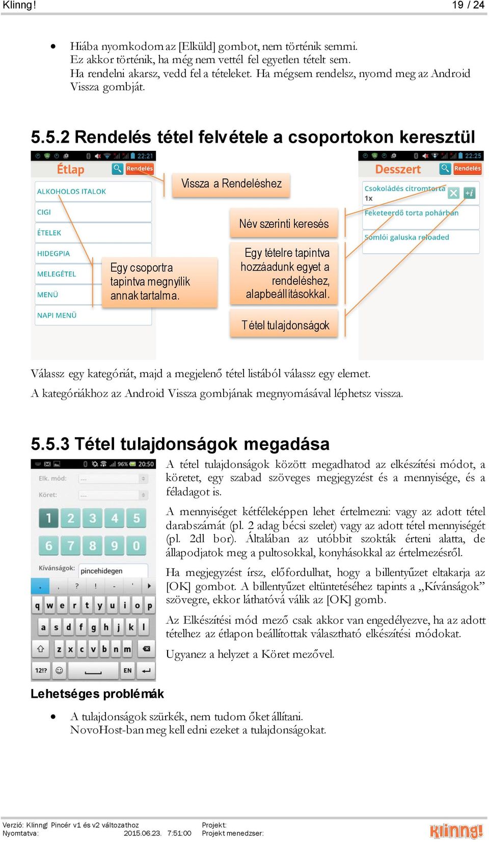 Egy tételre tapintva hozzáadunk egyet a rendeléshez, alapbeállításokkal. T étel tulajdonságok Válassz egy kategóriát, majd a megjelenő tétel listából válassz egy elemet.
