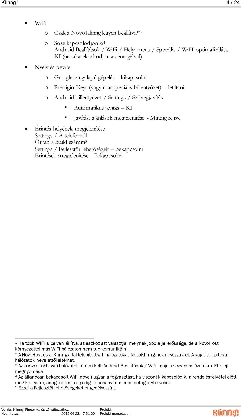 bevitel o Google hangalapú gépelés kikapcsolni o Prestigio Keys (vagy más,speciális billentyűzet) letiltani o Android billentyűzet / Settings / Szövegjavítás Automatikus javítás KI Javítási ajánlások