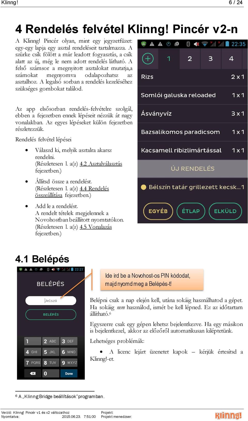 A legalsó sorban a rendelés kezeléséhez szükséges gombokat találod. Az app elsősorban rendelés-felvételre szolgál, ebben a fejezetben ennek lépéseit nézzük át nagy vonalakban.