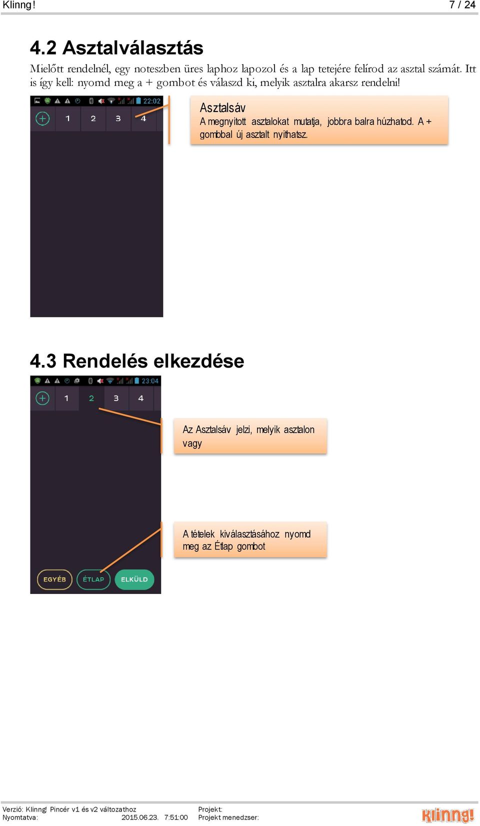 számát. Itt is így kell: nyomd meg a + gombot és válaszd ki, melyik asztalra akarsz rendelni!