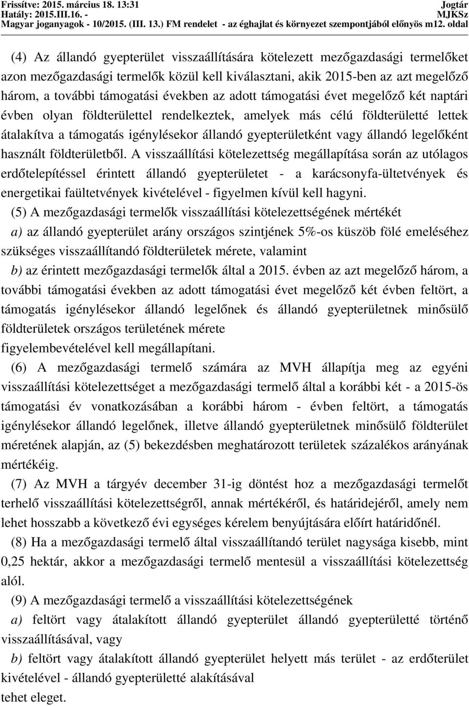 támogatási években az adott támogatási évet megelőző két naptári évben olyan földterülettel rendelkeztek, amelyek más célú földterületté lettek átalakítva a támogatás igénylésekor állandó