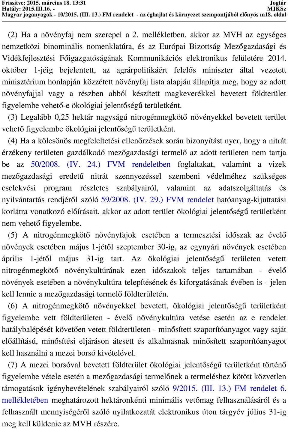 október 1-jéig bejelentett, az agrárpolitikáért felelős miniszter által vezetett minisztérium honlapján közzétett növényfaj lista alapján állapítja meg, hogy az adott növényfajjal vagy a részben