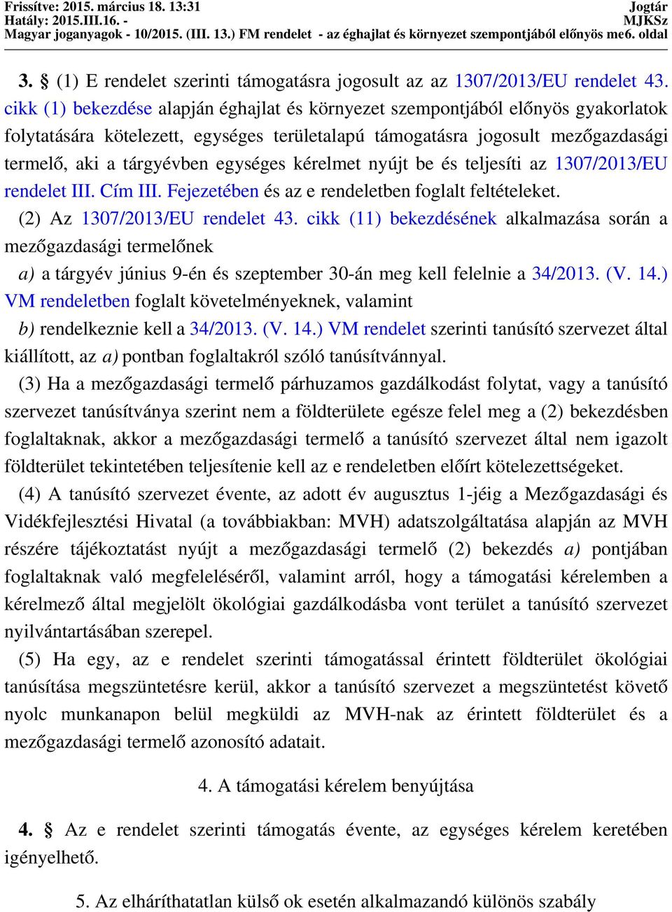 cikk (1) bekezdése alapján éghajlat és környezet szempontjából előnyös gyakorlatok folytatására kötelezett, egységes területalapú támogatásra jogosult mezőgazdasági termelő, aki a tárgyévben egységes