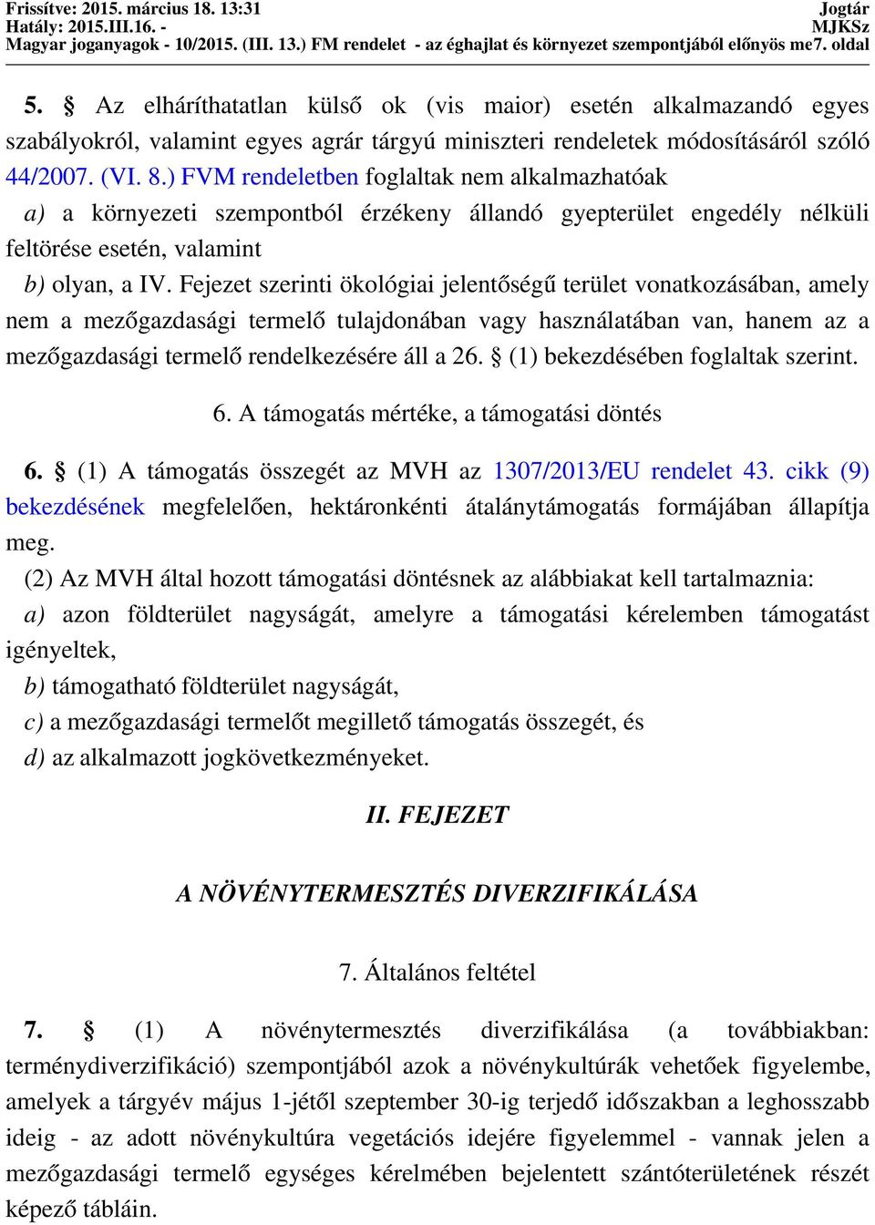 ) FVM rendeletben foglaltak nem alkalmazhatóak a) a környezeti szempontból érzékeny állandó gyepterület engedély nélküli feltörése esetén, valamint b) olyan, a IV.