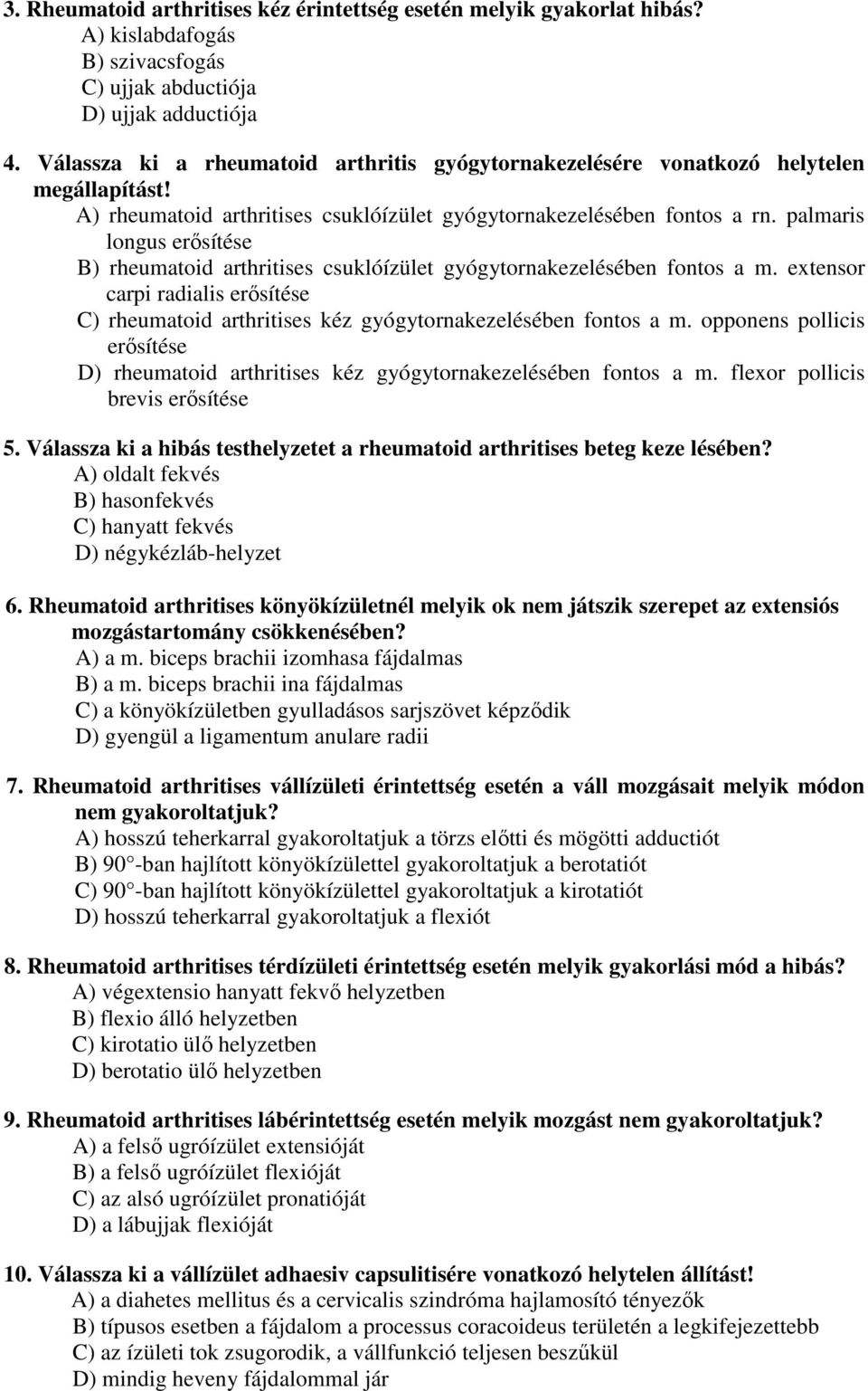 palmaris longus erősítése B) rheumatoid arthritises csuklóízület gyógytornakezelésében fontos a m. extensor carpi radialis erősítése C) rheumatoid arthritises kéz gyógytornakezelésében fontos a m.