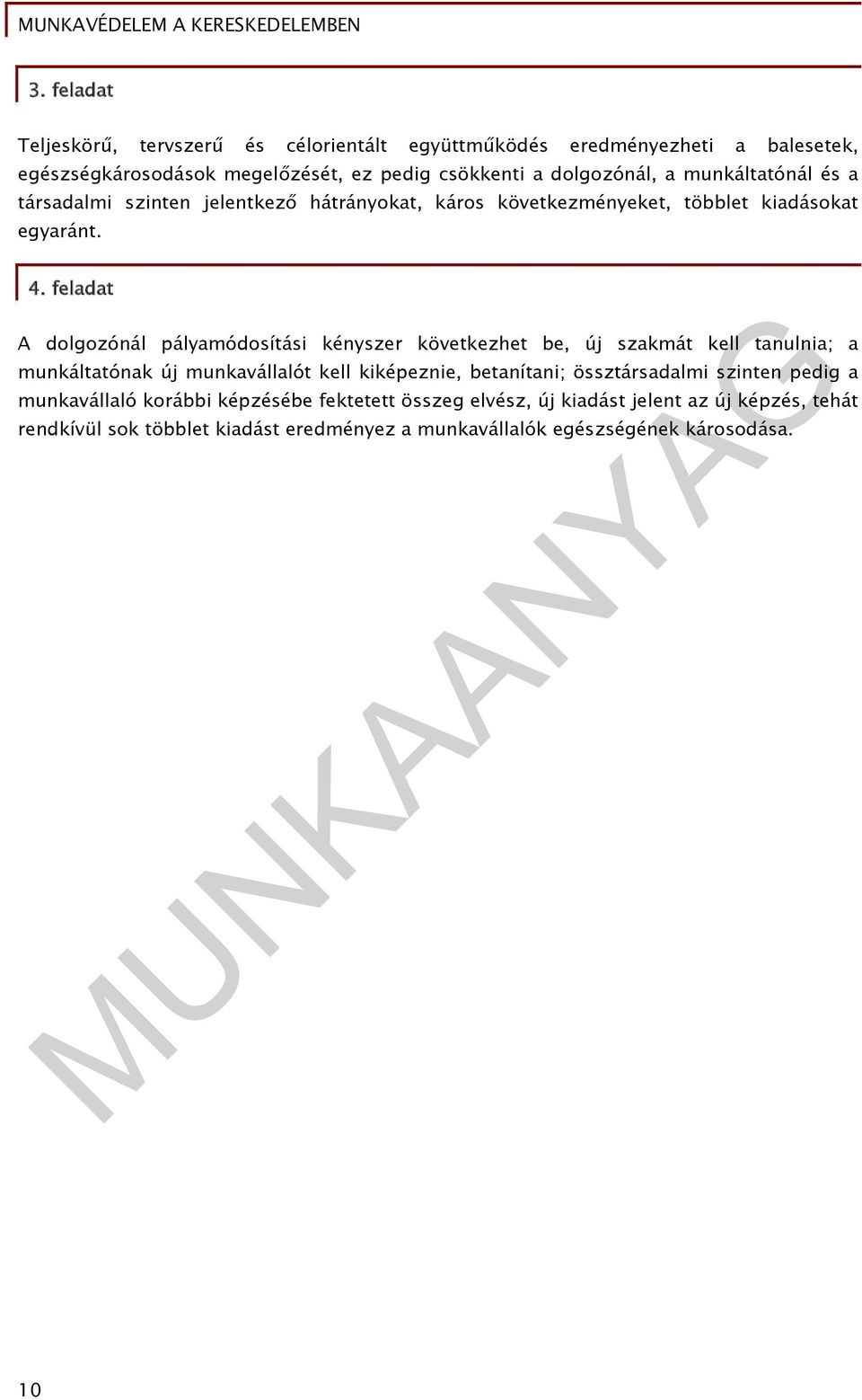feladat A dolgozónál pályamódosítási kényszer következhet be, új szakmát kell tanulnia; a munkáltatónak új munkavállalót kell kiképeznie, betanítani;