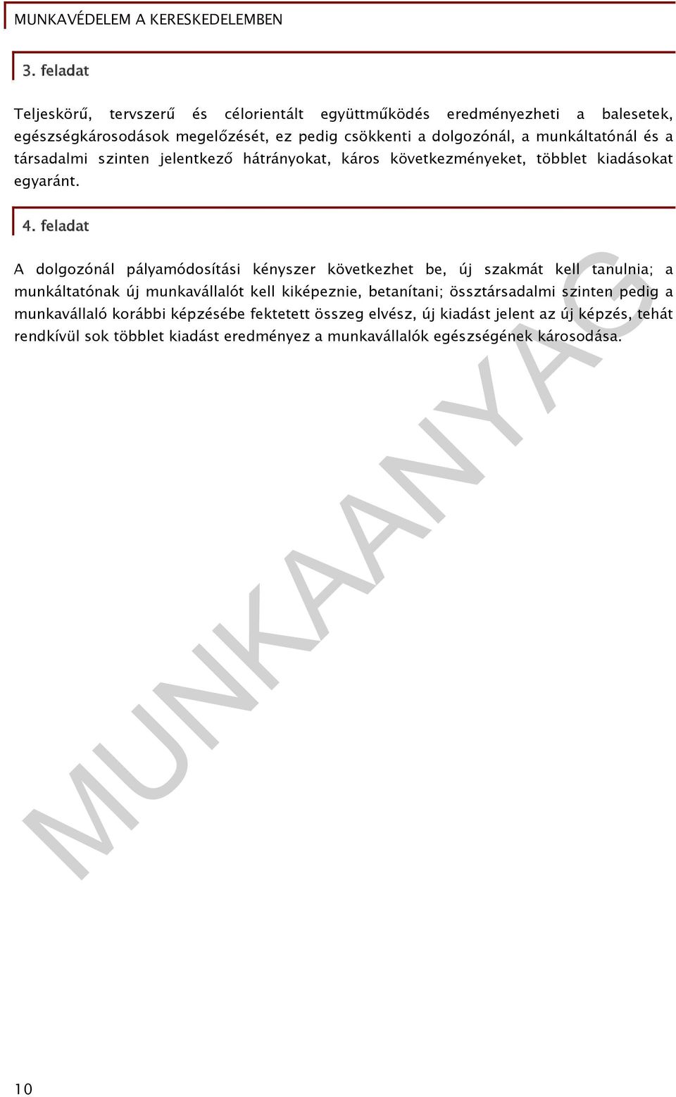 feladat A dolgozónál pályamódosítási kényszer következhet be, új szakmát kell tanulnia; a munkáltatónak új munkavállalót kell kiképeznie, betanítani;