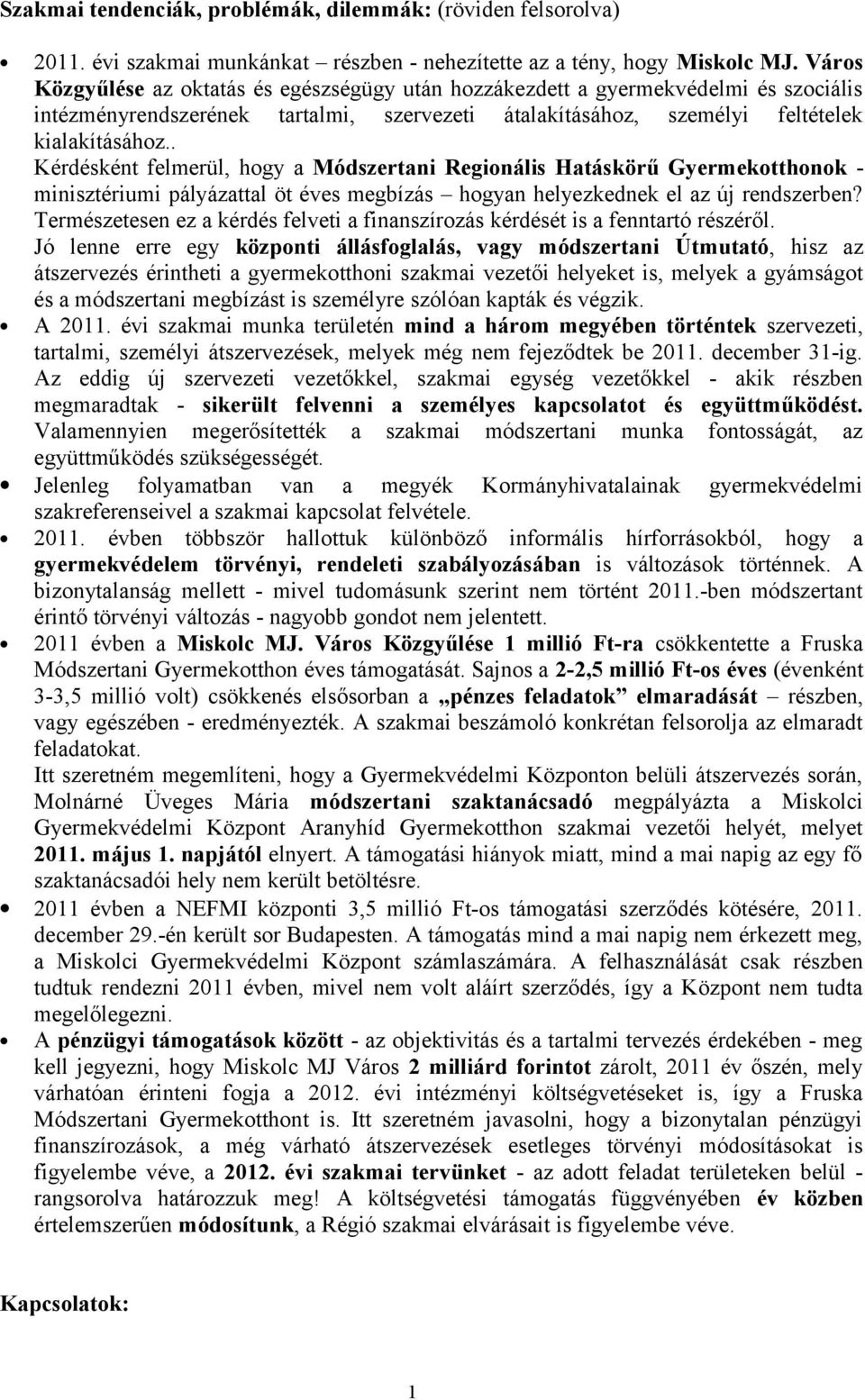 . Kérdésként felmerül, hogy a Módszertani Regionális Hatáskörű Gyermekotthonok - minisztériumi pályázattal öt éves megbízás hogyan helyezkednek el az új rendszerben?