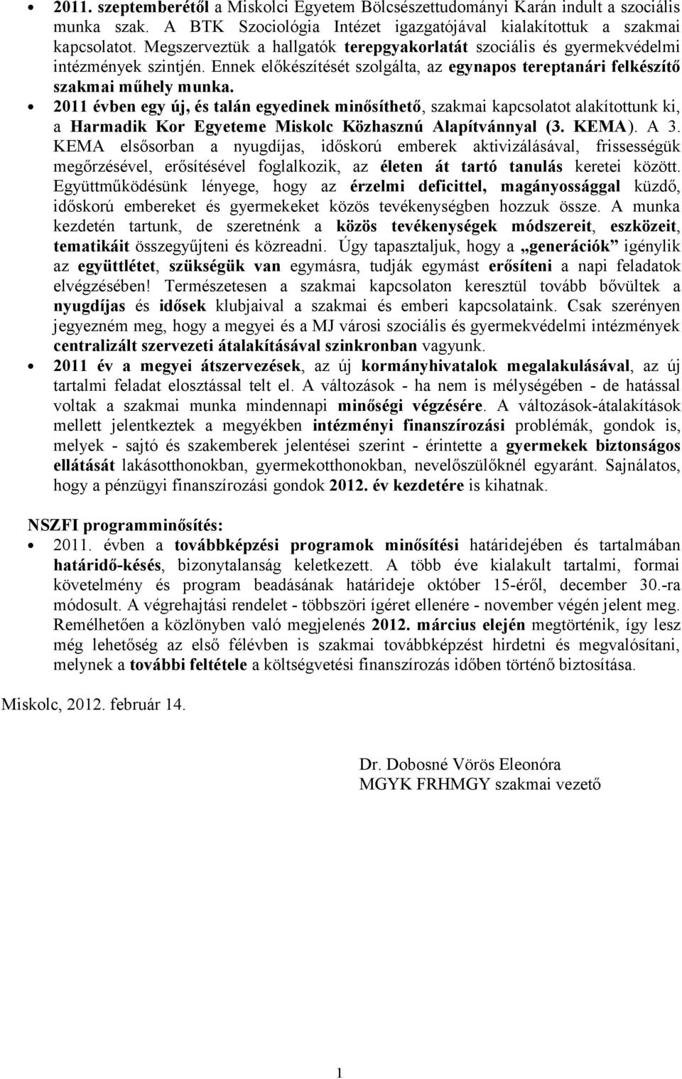 2011 évben egy új, és talán egyedinek minősíthető, szakmai kapcsolatot alakítottunk ki, a Harmadik Kor Egyeteme Miskolc Közhasznú Alapítvánnyal (3. KEMA). A 3.