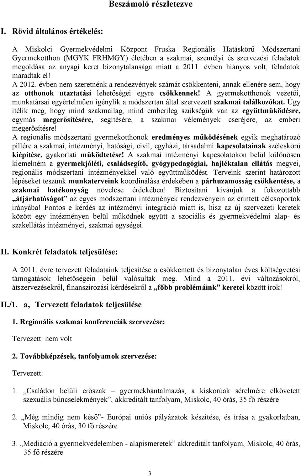 anyagi keret bizonytalansága miatt a 2011. évben hiányos volt, feladatok maradtak el! A 2012.