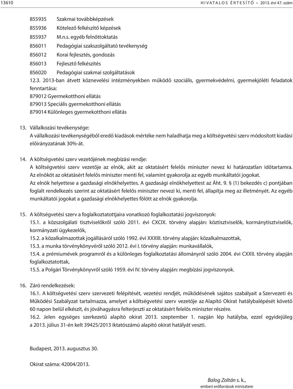 k 855936 Kötelező felkészítő képzések 855937 M.n.s. egyéb felnőttoktatás 856011 Pedagógiai szakszolgáltató tevékenység 856012 Korai fejlesztés, gondozás 856013 Fejlesztő felkészítés 856020 Pedagógiai szakmai szolgáltatások 12.
