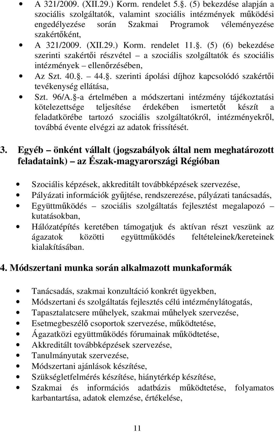 . (5) (6) bekezdése szerinti szakértői részvétel a szociális szolgáltatók és szociális intézmények ellenőrzésében, Az Szt. 40.. 44.