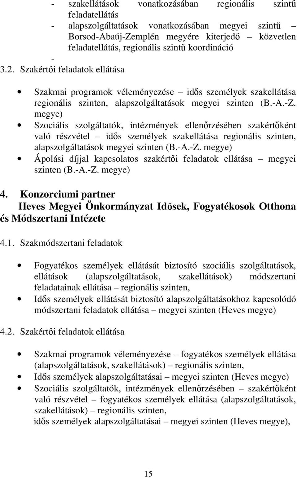 megye) Szociális szolgáltatók, intézmények ellenőrzésében szakértőként való részvétel idős személyek szakellátása regionális szinten, alapszolgáltatások megyei szinten (B.-A.-Z.