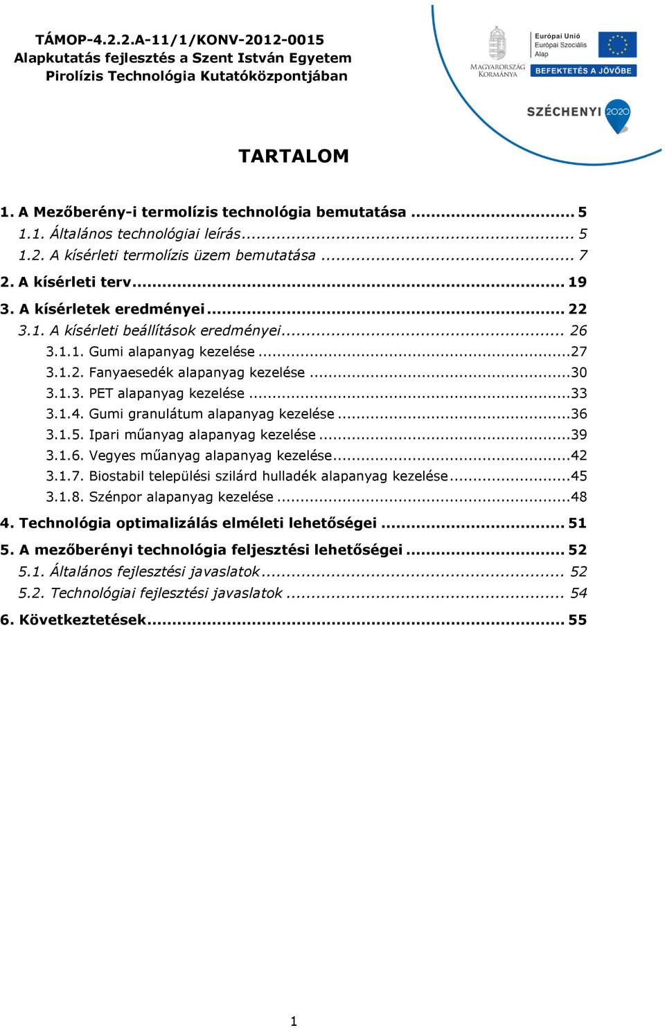 ..33 3.1.4. Gumi granulátum alapanyag kezelése...36 3.1.5. Ipari műanyag alapanyag kezelése...39 3.1.6. Vegyes műanyag alapanyag kezelése...42 3.1.7.