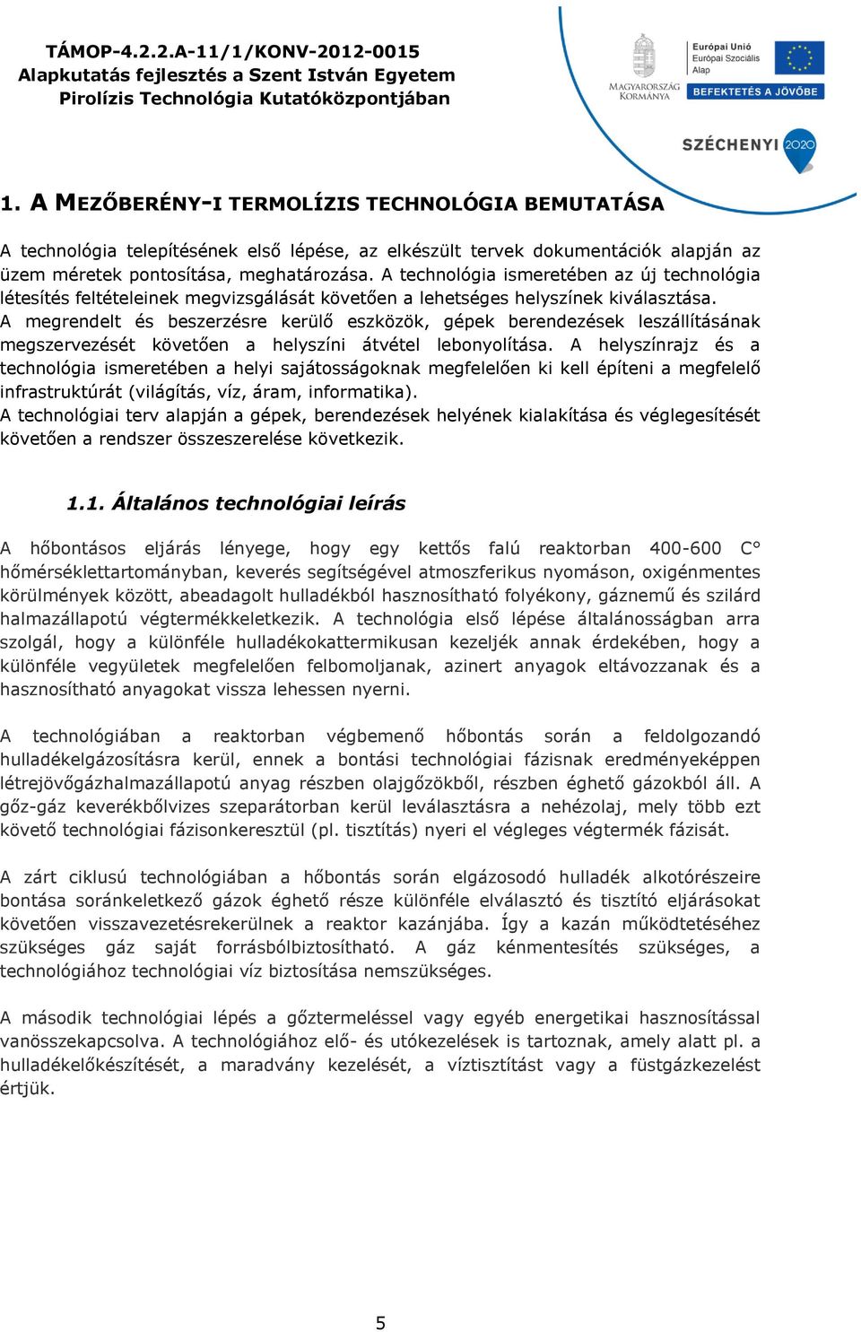 A technológia ismeretében az új technológia létesítés feltételeinek megvizsgálását követően a lehetséges helyszínek kiválasztása.