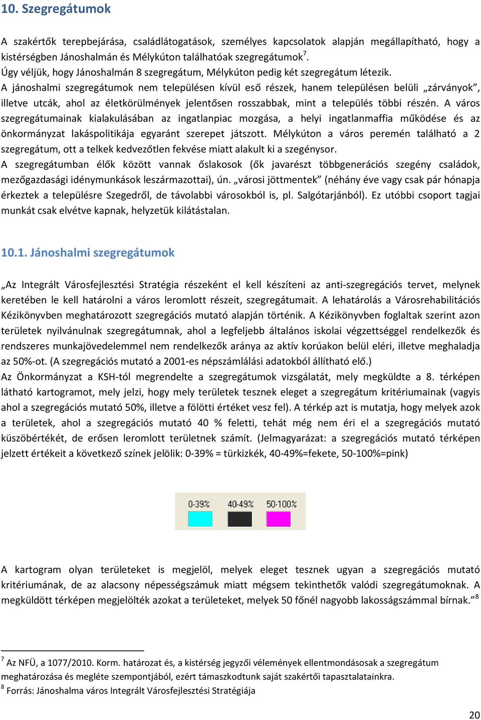 A jánoshalmi szegregátumok nem településen kívül eső részek, hanem településen belüli zárványok, illetve utcák, ahol az életkörülmények jelentősen rosszabbak, mint a település többi részén.