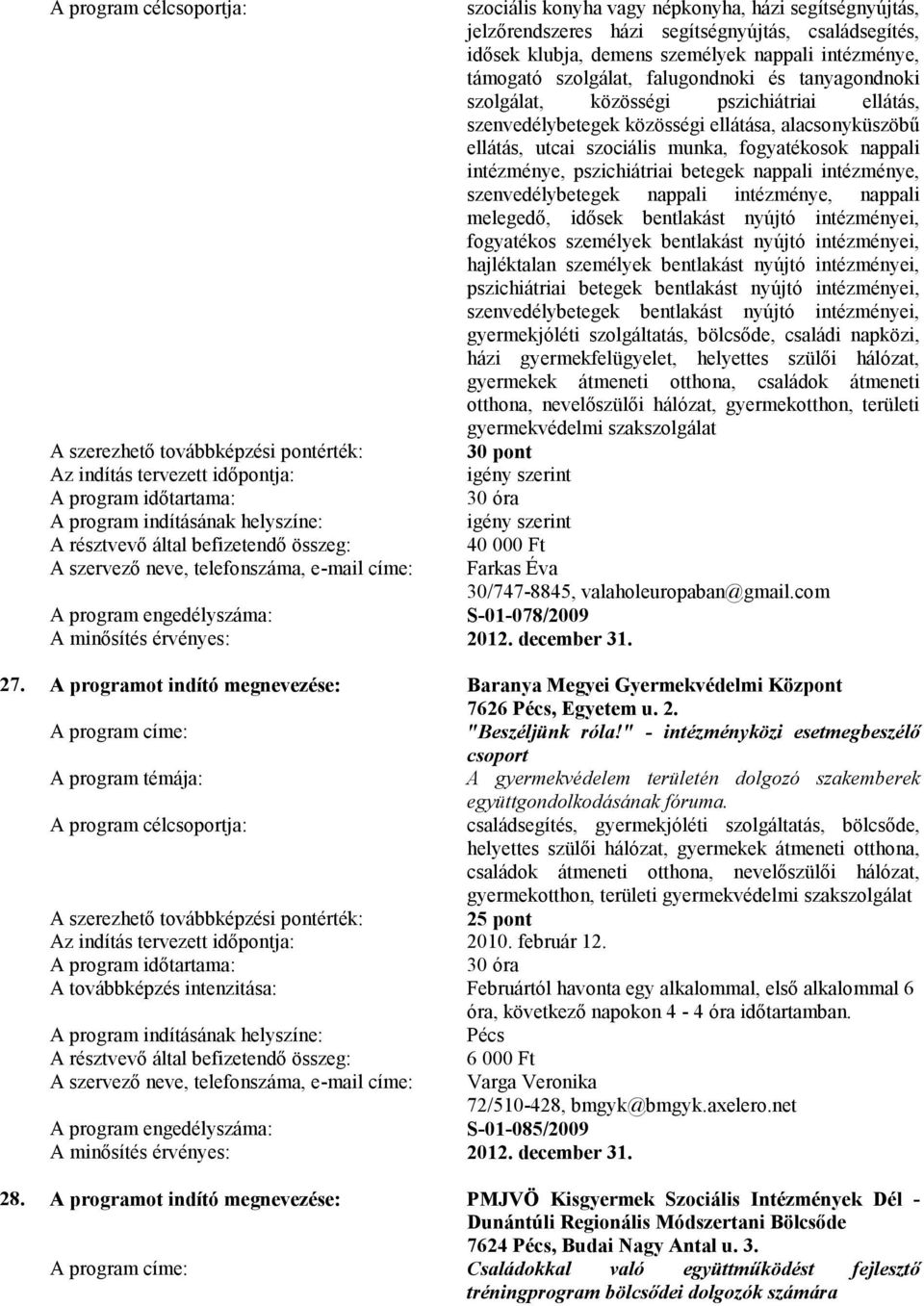 nappali intézménye, szenvedélybetegek nappali intézménye, nappali melegedő, idősek bentlakást nyújtó intézményei, fogyatékos személyek bentlakást nyújtó intézményei, hajléktalan személyek bentlakást