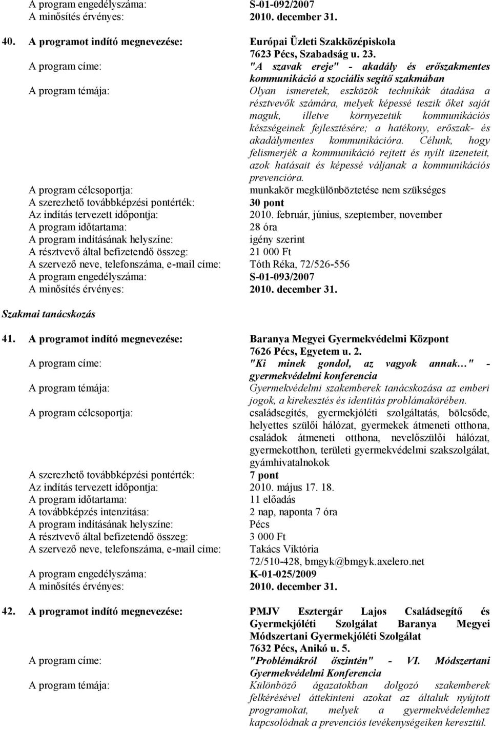 környezetük kommunikációs készségeinek fejlesztésére; a hatékony, erőszak- és akadálymentes kommunikációra.