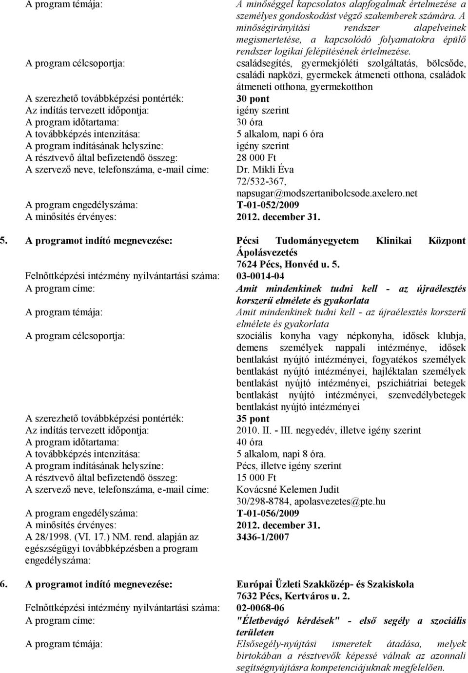 családsegítés, gyermekjóléti szolgáltatás, bölcsőde, családi napközi, gyermekek átmeneti otthona, családok átmeneti otthona, gyermekotthon 5 alkalom, napi 6 óra A szervező neve, telefonszáma, e-mail