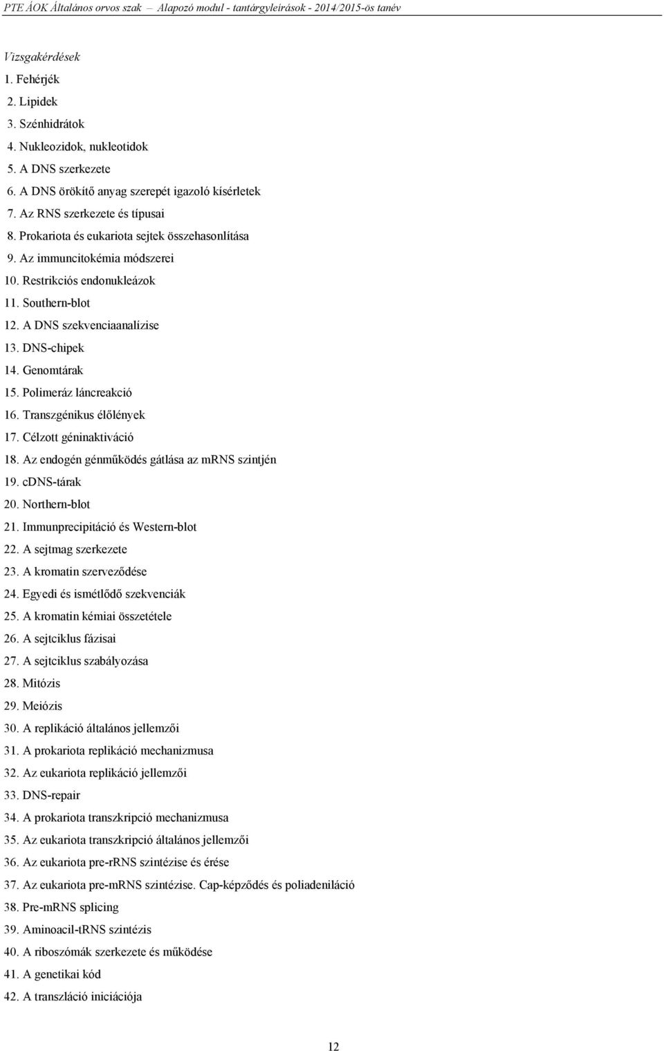 Polimeráz láncreakció 16. Transzgénikus élőlények 17. Célzott géninaktiváció 18. Az endogén génműködés gátlása az mrns szintjén 19. cdns-tárak 20. Northern-blot 21.
