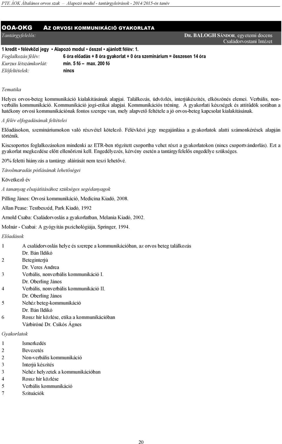 BALOGH SÁNDOR, egyetemi docens Családorvostani Intézet Tematika Helyes orvos-beteg kommunikáció kialakításának alapjai. Találkozás, üdvözlés, interjúkészítés, elköszönés elemei.